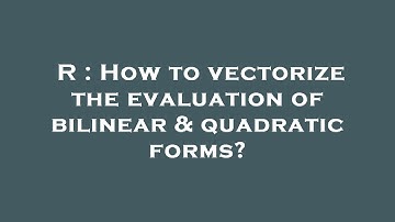 R : How to vectorize the evaluation of bilinear & quadratic forms?