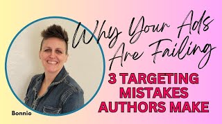 Why Your Ads Are Failing; 3 Targeting Mistakes Authors Are Making