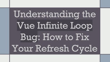Understanding the Vue Infinite Loop Bug: How to Fix Your Refresh Cycle