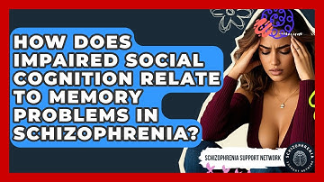 How Does Impaired Social Cognition Relate To Memory Problems In Schizophrenia?