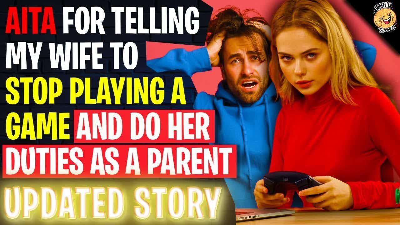 UPDATE! AITA For Telling My Wife To STOP Playing A Game And Do Her ...