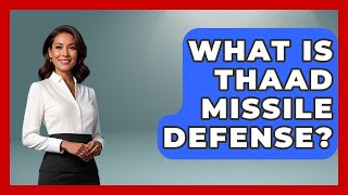 What Is THAAD Missile Defense? - The Right Politics
