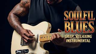 Smooth Soul Blues 🎶 Deep Relaxing Guitar Instrumental for Evening Chill