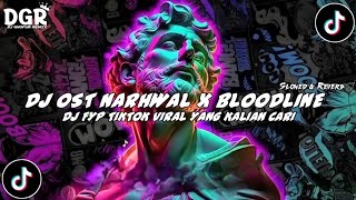 Ini Yang kalian Cari !!! DJ OST NARHWAL X BLOODLINE VIRAL TIKTOK Slowed & Reverb Kane 🎧🔥