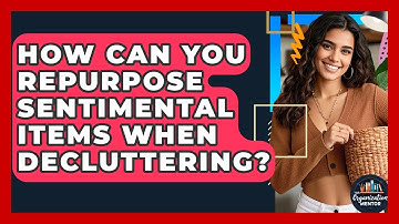 How Can You Repurpose Sentimental Items When Decluttering? - Your Organization Mentor