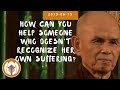 How can you help someone who doesn't recognize her own suffering? | 2013 06 15