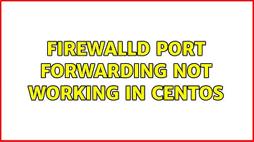 firewalld port forwarding not working in centOS