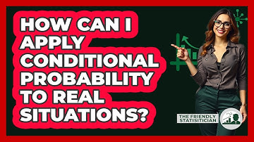 How Can I Apply Conditional Probability To Real Situations? - The Friendly Statistician
