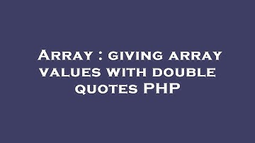 Array : giving array values with double quotes PHP