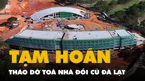 Vì sao tạm hoãn tháo dỡ tòa nhà câu lạc bộ golf Đồi Cù Đà Lạt?