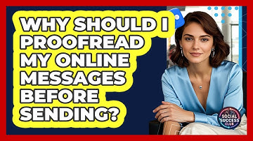 Why Should I Proofread My Online Messages Before Sending?