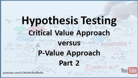 Hypothesis Testing: Critical Value Approach versus P-Value Approach - Part 2
