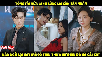 Tổng Tài Lạnh Lùng Lại Tàn Nhẫn Khiến Ai Cũng Sợ, Ai Ngờ Anh Lại Cưng Chiều Cô Tiểu Thư Vô Điều Kiện