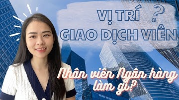 🏦 NHÂN VIÊN NGÂN HÀNG LÀM GÌ? - GIAO DỊCH VIÊN