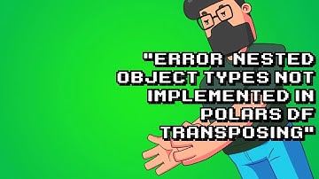 Fixing TypeError: not yet implemented: Nested object types issue in Polars dataframe