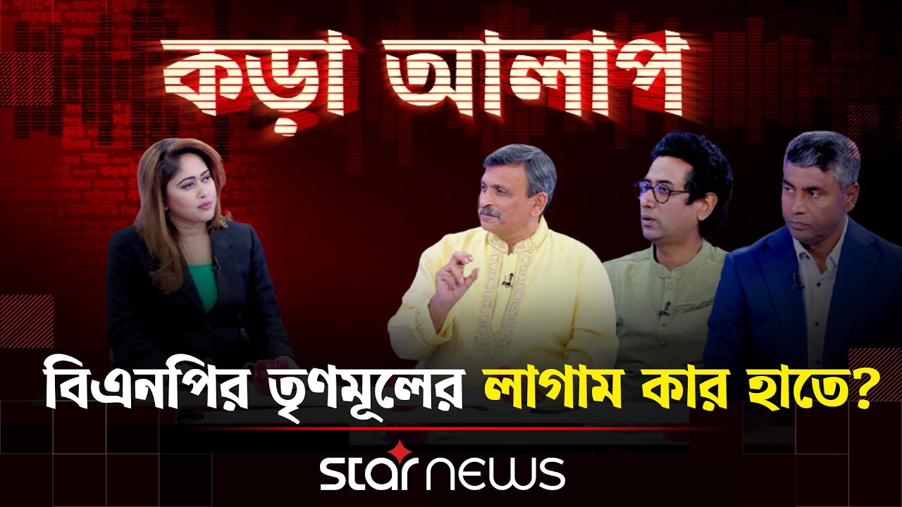 বিএনপির তৃণমূলের লাগাম কার হাতে? | কড়া আলাপ | Star News