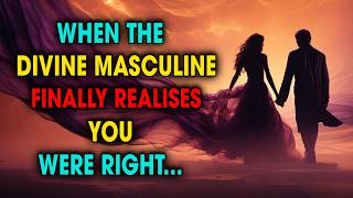 When The Divine Masculine Finally Realizes You Were Right | Spiritual Universe