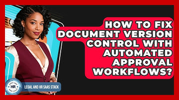 How To Fix Document Version Control With Automated Approval Workflows? - Legal And HR SaaS Stack