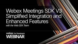 Upgrade Your App with Webex Meetings SDK V3 Simplified Integration and Enhanced Features