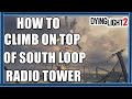 How to climb on top of south loop radio tower  dying light 2
