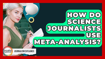 How Do Science Journalists Use Meta-analysis? - Journalism Explained