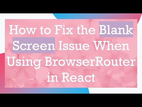 How to Fix the Blank Screen Issue When Using BrowserRouter in React