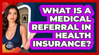 What Is A Medical Referral In Health Insurance? - Hispanic Home Shield