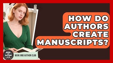 How Do Authors Create Manuscripts? - Book and Author Club