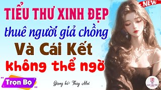 Cực Hay Tiểu Thư Xinh Đẹp Thuê Người Giả Chồng Cái Kết - Truyện Tâm Sự Thầm Kín Đêm Khuya 2024