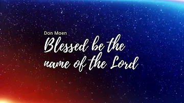 Blessed be the name of the Lord  Don Moen    lyrics