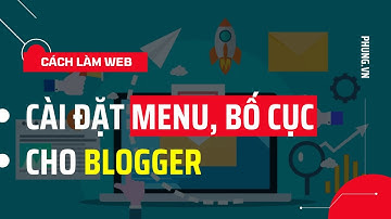 Thiết lập Menu Logo Bố cục Blogger - Nguyễn Minh Phụng