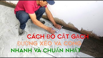 CHIA SẺ CÁCH ĐO CẮT GẠCH KHI TƯỜNG XÉO VÀ VÒNG CUNG