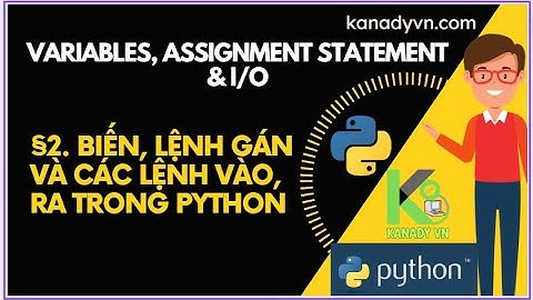 §2. Biến, lệnh gán và các lệnh vào/ra trong Python | Variables, Assignment statement & I/O in Python