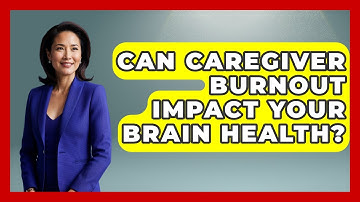 Can Caregiver Burnout Impact Your Brain Health? - Brain Development Hub