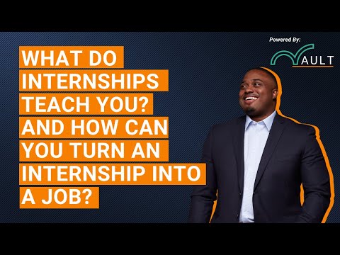 What do internships teach you? How can you turn an internship into a job?