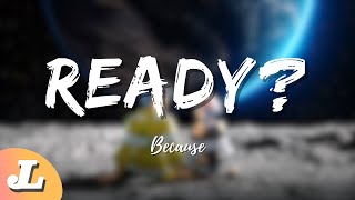 Because - Ready? (Lyrics)
