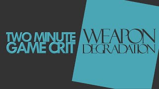 Two Minute Game Crit - Weapon Degradation