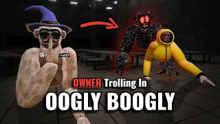 Owner Trolling In Oogly Boogly!