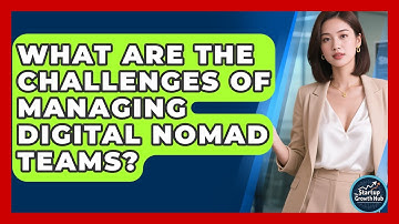 What Are The Challenges Of Managing Digital Nomad Teams? - The Startup Growth Hub