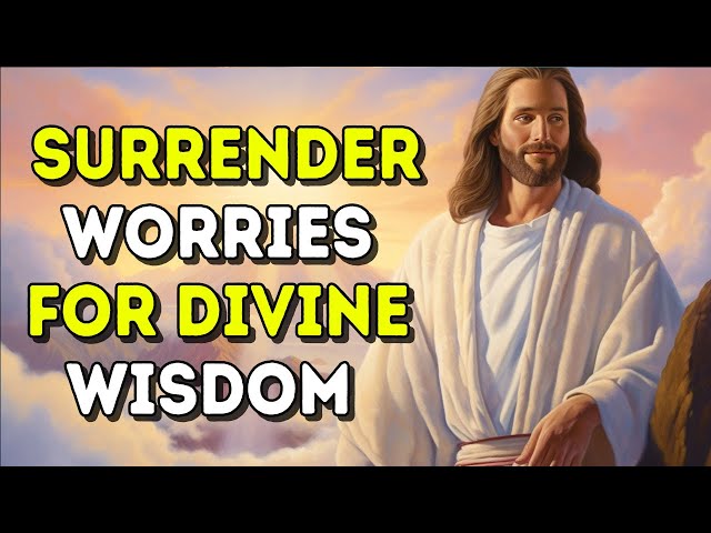 Today's Message from God: Surrender Worries for Divine Wisdom | God Message Now class=