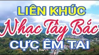 Liên Khúc Nhạc Tây Bắc Nghe Cực Êm Tai | Phong Cảnh Miền Núi Tây Bắc Tuyệt Đẹp