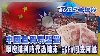 【TVBS看世界精華版】中國查貿易壁壘 單邊讓利時代恐結束 ECFA何去何從｜TVBS新聞 @TVBSNEWS01