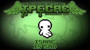 The Binding of Isaac: IPECAC Community Mod Item Guide - ISAAC is SAD