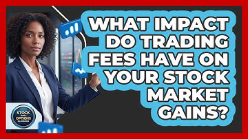What Impact Do Trading Fees Have On Your Stock Market Gains? - Stock and Options Playbook