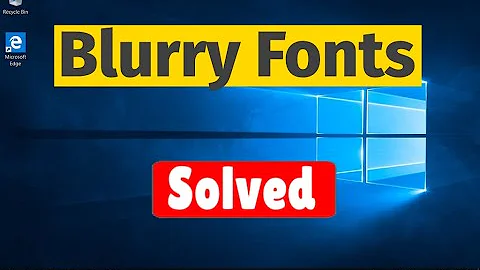 Blurry Fonts / Not Clear Fonts in Windows 10 [Solved]