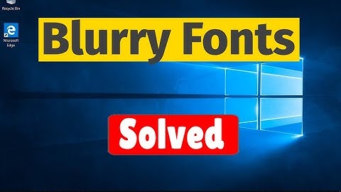 Blurry Fonts / Not Clear Fonts in Windows 10 / 11 [Solved]