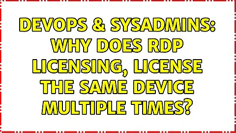 DevOps & SysAdmins: Why does RDP Licensing, license the same device multiple times? (2 Solutions!!)