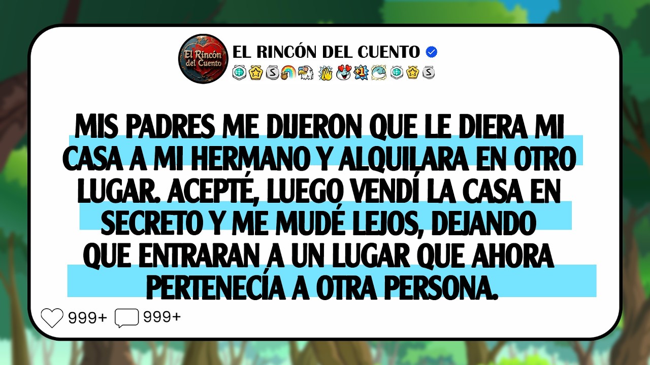 Mis padres me dijeron que le diera mi casa a mi hermano y alquilara en otro lugar. Acepté, luego ...