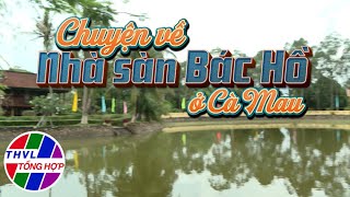 Chuyện kể đất phương Nam: Chuyện về nhà sàn Bác Hồ ở Cà Mau