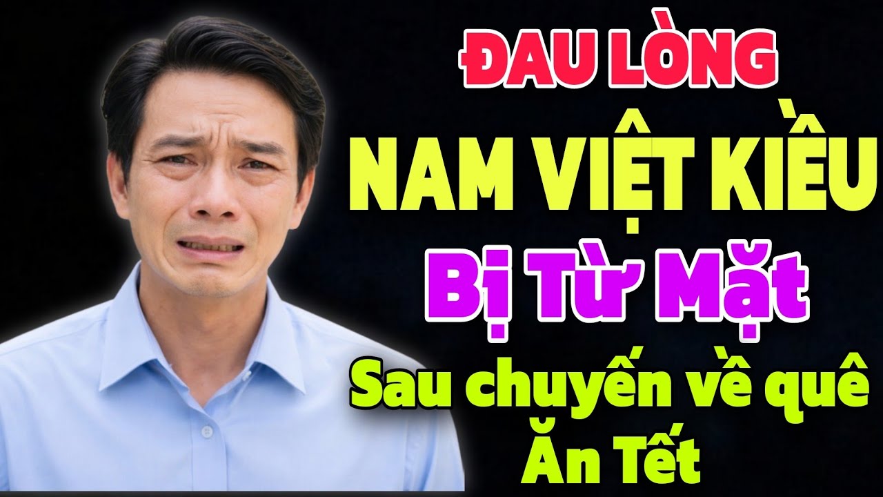 ĐAU LÒNG - NAM VIỆT KIỀU BỊ GIA ĐÌNH TỪ MẶT SAU CHUYẾN VỀ QUÊ ĂN TẾT CHỈ VÌ CHUYỆN NÀY